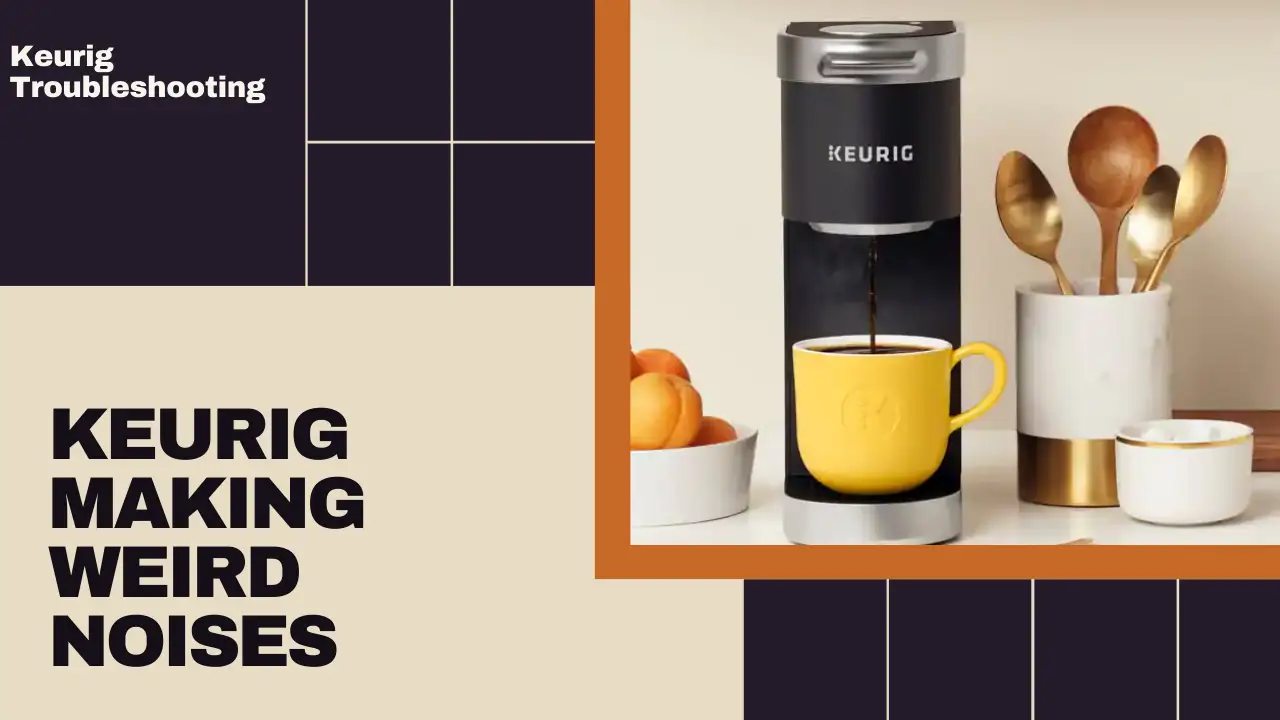 Keurig Troubleshooting Identify Weird Noises and Fix Them